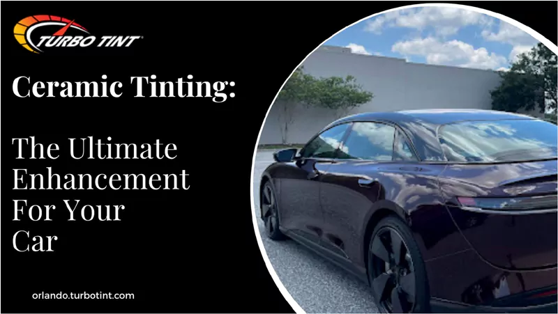 Experience the Distinction: Why Ceramic Tinting is the Ultimate Enhancement for Your Vehicle